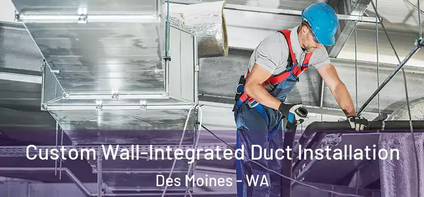  Custom Wall-Integrated Duct Installation Des Moines - WA