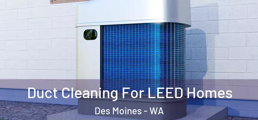  Duct Cleaning For LEED Homes Des Moines - WA