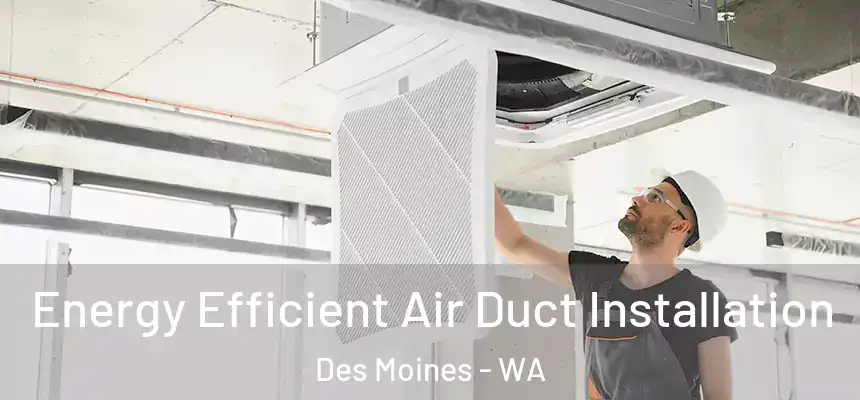  Energy Efficient Air Duct Installation Des Moines - WA